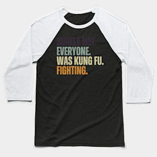 Surely Not Everyone Was Kung Fu Fighting Baseball T-Shirt